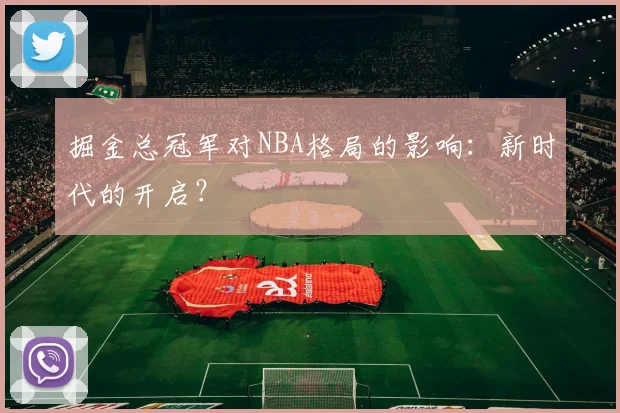 掘金总冠军对NBA格局的影响：新时代的开启？