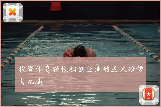 投资体育科技初创企业的五大趋势与机遇